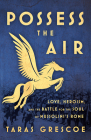 Possess the Air: Love, Heroism, and the Battle for the Soul of Mussolini's Rome By Taras Grescoe Cover Image