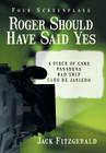Roger Should Have Said Yes: Four Screenplays By Jack Fitzgerald Cover Image