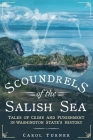 Scoundrels of the Salish Sea: Tales of Crime and Punishment in Washington State's History (America Through Time) By Carol Turner Cover Image