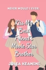 Never Would I Ever: Kiss my Best Friend's Movie Star Brother Cover Image