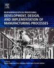 Biopharmaceutical Processing: Development, Design, and Implementation of Manufacturing Processes Cover Image