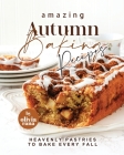Amazing Autumn Baking Recipes: Heavenly Pastries to Bake Every Fall By Olivia Rana Cover Image