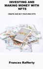 Investing and Making Money with Nfts: Create and Buy Your Own Ntfs By Frances Rafferty Cover Image