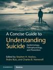 A Concise Guide to Understanding Suicide: Epidemiology, Pathophysiology and Prevention By Stephen H. Koslow (Editor), Pedro Ruiz (Editor), Charles B. Nemeroff (Editor) Cover Image