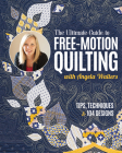 The Ultimate Guide to Free-Motion Quilting with Angela Walters: Tips, Techniques & 104 Designs By Angela Walters Cover Image