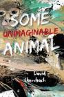 Some Unimaginable Animal By David Ebenbach Cover Image