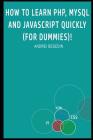 How to Learn Php, MySQL and JavaScript Quickly (for Dummies)! By Andrei Besedin Cover Image