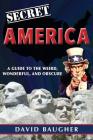 Secret America: A Guide to the Weird, Wonderful, and Obscure By David Baugher Cover Image