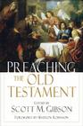 Preaching the Old Testament By Scott M. Gibson (Editor), Haddon W. Robinson (Foreword by) Cover Image
