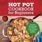 Hot Pot Cookbook for Beginners: Flavorful One-Pot Meals from China, Japan, Korea, Vietnam, and More Cover Image