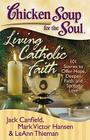Chicken Soup for the Soul: Living Catholic Faith: 101 Stories to Offer Hope, Deepen Faith, and Spread Love By Jack Canfield, Mark Victor Hansen, Leann Theiman Cover Image