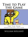Time to Play the Game: The Ten Year Anniversary Edition By Will Holland (Illustrator), William K. Holland Cover Image