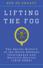 Lifting the Fog: The Secret History of the Dutch Defense Intelligence and Security Service (1912-2022) (Security and Professional Intelligence Education) By Bob De Graaff Cover Image