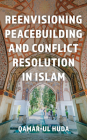 Reenvisioning Peacebuilding and Conflict Resolution in Islam Cover Image