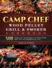 Camp Chef Wood Pellet Grill & Smoker Cookbook: 500 Healthy and Tasty Recipes to Perfectly Smoke Meat, Fish, and Vegetables Like a Pro By Shelia Cooke Cover Image