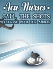 ICU Nurses Call The Shots Coloring Book For Adults: Coloring Pages with Calming Designs and Relatable Quotes, Funny Coloring Sheets With Stress Reliev By Coloring for Adults Cover Image