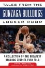 Tales from the Gonzaga Bulldogs Locker Room: A Collection of the Greatest Bulldog Stories Ever Told (Tales from the Team) By Dave Boling, Mark Few (Foreword by) Cover Image