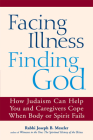 Facing Illness, Finding God: How Judaism Can Help You and Caregivers Cope When Body or Spirit Fails By Joseph B. Meszler Cover Image