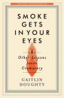 Smoke Gets in Your Eyes: And Other Lessons from the Crematory By Caitlin Doughty Cover Image