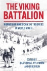 The Viking Battalion: Norwegian American Ski Troopers in World War II By Olaf Minge (Editor), Kyle Ward (Editor), Erik Brun (Editor) Cover Image