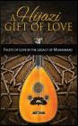 A Hijazi Gift of Love: Facets of Love in the Legacy of Muhammad By Ishq E. Divaan, Alicia Ali Cover Image