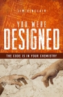 You Were Designed: The Code Is in Your Chemistry Cover Image