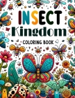 Insect Kingdom Coloring Book: Where Each Page Offers a Glimpse into the Rich Tapestry of Insect Life, Providing a Therapeutic and Inspirational Colo Cover Image