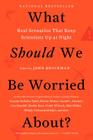 What Should We Be Worried About?: Real Scenarios That Keep Scientists Up at Night (Edge Question Series) Cover Image