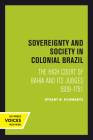 Sovereignty and Society in Colonial Brazil: The High Court of Bahia and Its Judges, 1609-1751 By Stuart B. Schwartz Cover Image