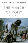 The March of Folly: From Troy to Vietnam By Barbara W. Tuchman Cover Image