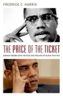 The Price of the Ticket: Barack Obama and the Rise and Decline of Black Politics (Transgressing Boundaries: Studies in Black Politics and Blac) By Fredrick Harris Cover Image