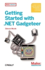 Getting Started with .Net Gadgeteer: Learn to Use This .Net Micro Framework-Powered Platform (Make: Projects) Cover Image