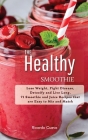The Healthy Smoothie: Lose Weight, Fight Disease, Detoxify and Live Long, 71 Smoothie and Juice Recipes that are Easy to Mix and Match. Cover Image