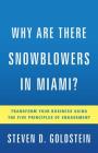 Why Are There Snowblowers in Miami?: Transform Your Business Using the Five Principles of Engagement By Steven D. Goldstein Cover Image