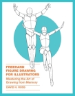Freehand Figure Drawing for Illustrators: Mastering the Art of Drawing from Memory Cover Image