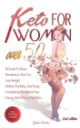 Keto For Women Over 50 - 2nd edition: A Guide To Reset Metabolism, Burn Fat, Lose Weight, Deflate The Belly, Get Body Confidence And Boost Your Energy Cover Image