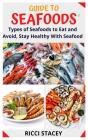 Guide to Seafoods: Types of Seafoods to Eat and Avoid, Stay Healthy With Seafood By Ricci Stacey Cover Image