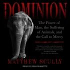 Dominion Lib/E: The Power of Man, the Suffering of Animals, and the Call to Mercy By Sean Runnette (Read by), Matthew Scully Cover Image