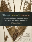 Things New and Strange: A Southerner's Journey Through the Smithsonian Collections By G. Wayne Clough, Lester D. Stephens (Foreword by) Cover Image