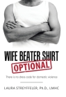 Wife Beater Shirt Optional: There Is No Dress Code for Domestic Violence By Laura Streyffeler Lmhc Cover Image