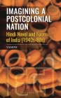 Imagining a Postcolonial Nation: Hindi Novels and Forms of India (1940s-80s) By Yamini Cover Image