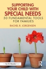 Supporting Your Child with Special Needs: 50 Fundamental Tools for Families By Rachel R. Jorgensen Cover Image