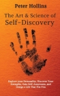 The Art and Science of Self-Discovery: Explore your Personality, Discover Your Strengths, Gain Self-Awareness, and Design a Life That Fits You By Peter Hollins Cover Image