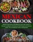 Mexican Cookbook: mexican food history and Mexican every day cuisine. A Mexican cookbook with mexican food Recipes and mexican salsas. T By Aron Smith Cover Image