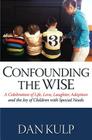 Confounding the Wise: A Celebration of Life, Love, Laughter, Adoption and the Joy of Children with Special Needs By Dan Kulp Cover Image