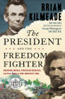 The President and the Freedom Fighter: Abraham Lincoln, Frederick Douglass, and Their Battle to Save America's Soul By Brian Kilmeade Cover Image
