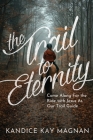 The Trail to Eternity: Come Along for the Ride with Jesus as Our Trail Guide By Kandice K. Magnan Cover Image