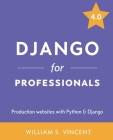Django for Professionals: Production websites with Python & Django By William S. Vincent Cover Image