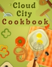 Cloud City Cookbook: Creative Recipes Anyone Can Cook Cover Image