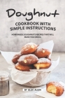 Doughnut Cookbook with Simple Instructions: Homemade Doughnuts Recipes That Will Make You Drool By Allie Allen Cover Image